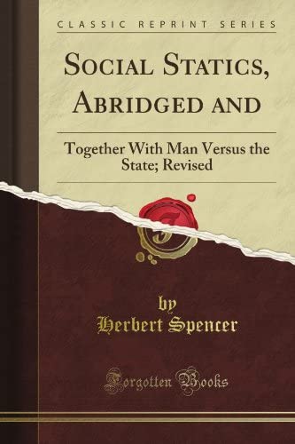 Social Statics Abridged and Revised Together with the Man Versus the State